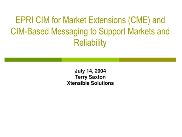 EPRI CIM for Market Extensions (CME) and CIM-Based Messaging to Support Markets and Reliability