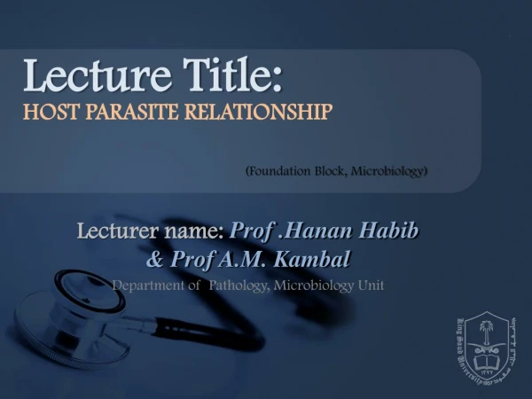 Lecturer name:  Prof . Hanan Habib  &amp; Prof A.M. Kambal Department of  Pathology, Microbiology Unit