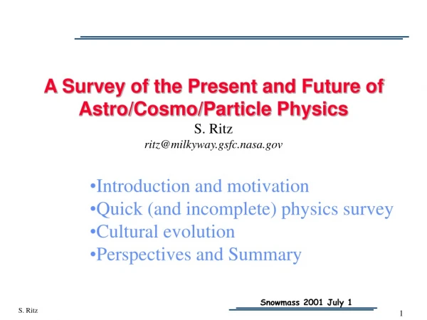A Survey of the Present and Future of Astro/Cosmo/Particle Physics S. Ritz