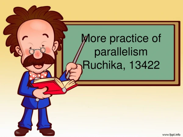 More practice of parallelism Ruchika, 13422