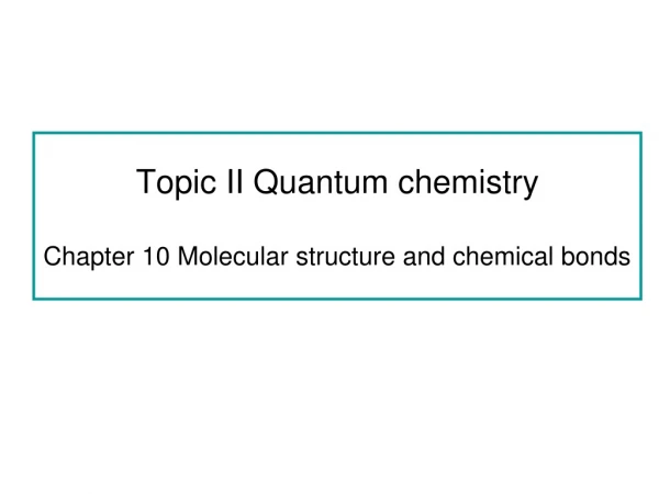 Topic II Quantum chemistry Chapter 10 Molecular structure and chemical bonds