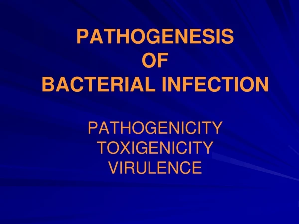 PATHOGENESIS  OF BACTERIAL INFECTION PATHOGENICITY TOXIGENICITY VIRULENCE