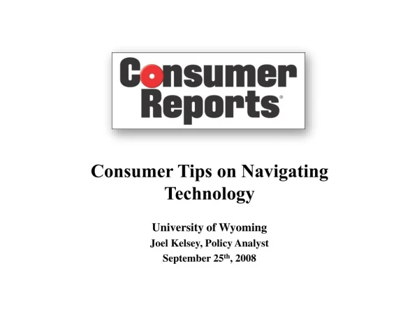 Consumer Tips on Navigating Technology University of Wyoming Joel Kelsey, Policy Analyst