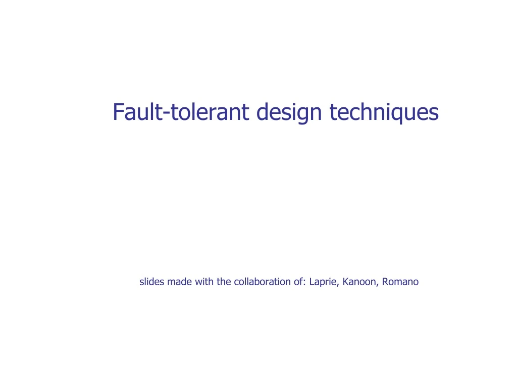 fault tolerant design techniques slides made with the collaboration of laprie kanoon romano