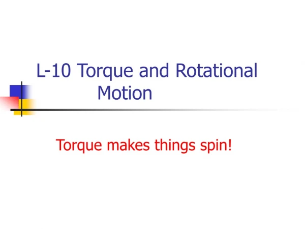 L-10 Torque and Rotational 		Motion