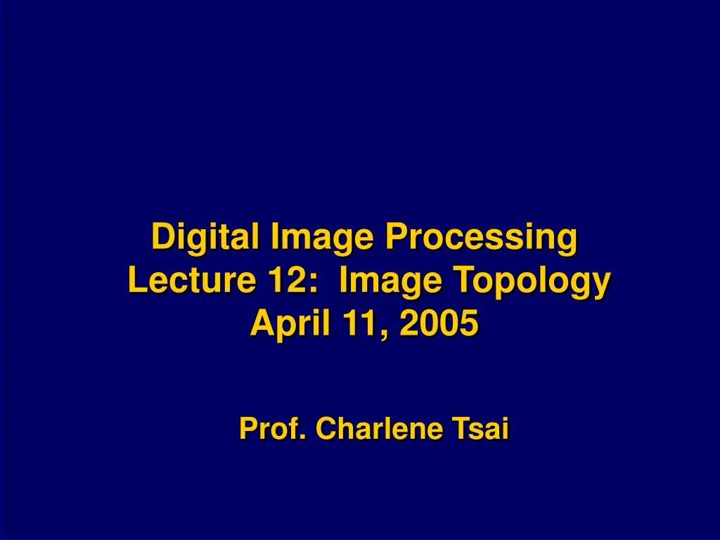digital image processing lecture 12 image topology april 11 2005
