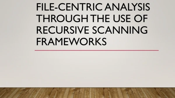 File-Centric Analysis through the Use of Recursive Scanning Frameworks