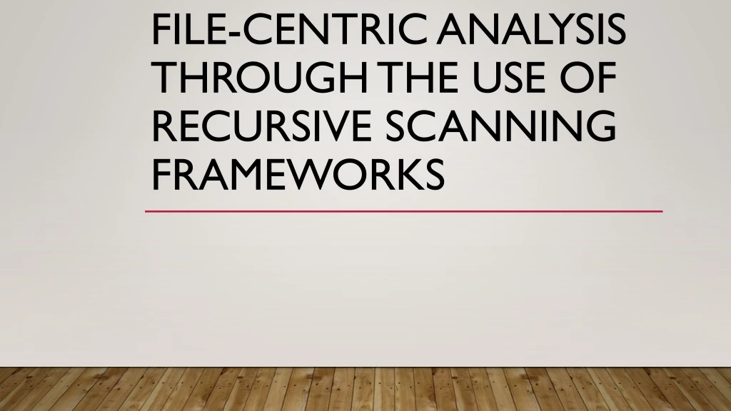 file centric analysis through the use of recursive scanning frameworks