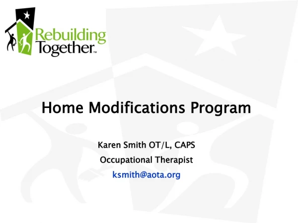 Home Modifications Program Karen Smith OT/L, CAPS Occupational Therapist ksmith@aota
