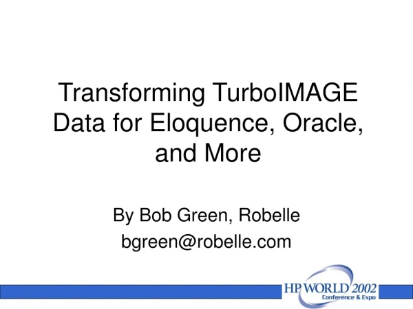 Transforming TurboIMAGE Data for Eloquence, Oracle, and More
