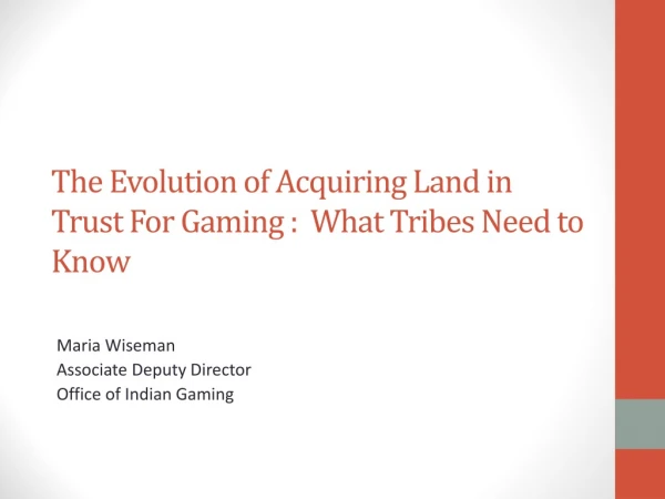 The Evolution of Acquiring Land in Trust For Gaming :  What Tribes Need to Know
