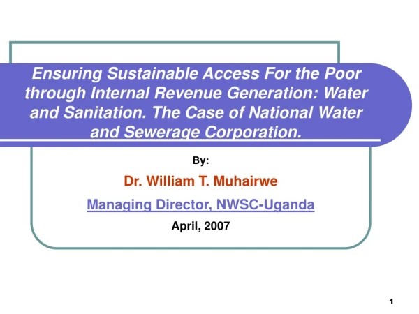 By: Dr. William T. Muhairwe Managing Director, NWSC-Uganda April, 2007