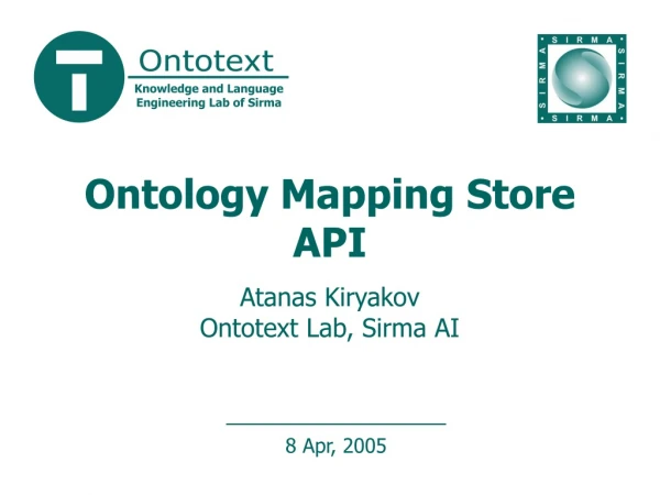 Ontology Mapping Store API Atanas Kiryakov Ontotext Lab, Sirma AI