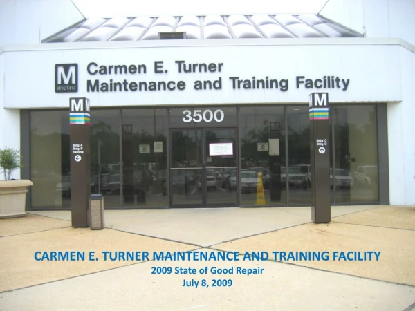 CARMEN E. TURNER MAINTENANCE AND TRAINING FACILITY 2009 State of Good Repair July 8, 2009