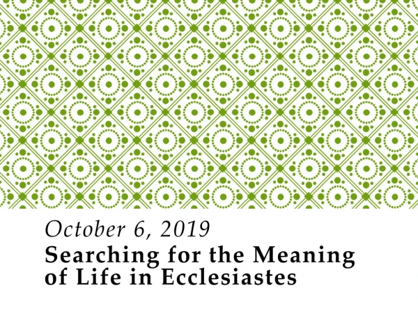 October  6 , 2019  Searching for the Meaning of Life in Ecclesiastes