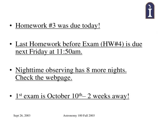 Homework #3 was due today! Last Homework before Exam (HW#4) is due next Friday at 11:50am.