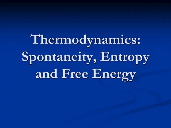 Thermodynamics: Spontaneity, Entropy and Free Energy