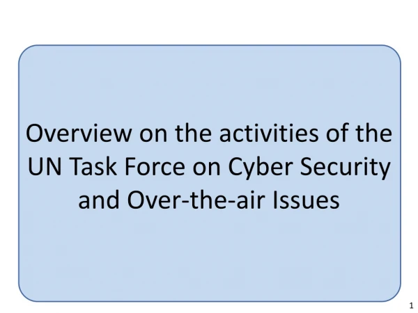 Overview on the activities of the  UN Task Force on Cyber Security and Over-the-air Issues