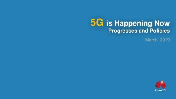 5G  is  Happening Now Progresses and Policies March,  2019