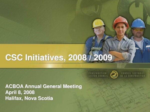 CSC Initiatives, 2008 / 2009 ACBOA Annual General Meeting April 8, 2008 Halifax, Nova Scotia