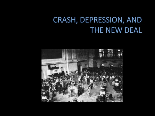 CRASH, DEPRESSION, AND  THE NEW DEAL