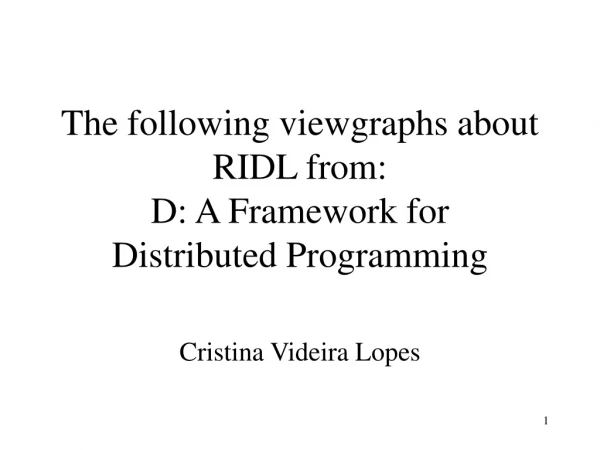 The following viewgraphs about RIDL from:  D: A Framework for  Distributed Programming