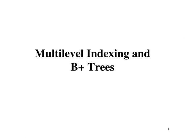 Multilevel Indexing and  B+ Trees