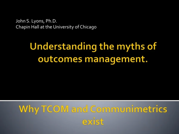 Understanding the myths of outcomes management. Why TCOM and  Communimetrics  exist