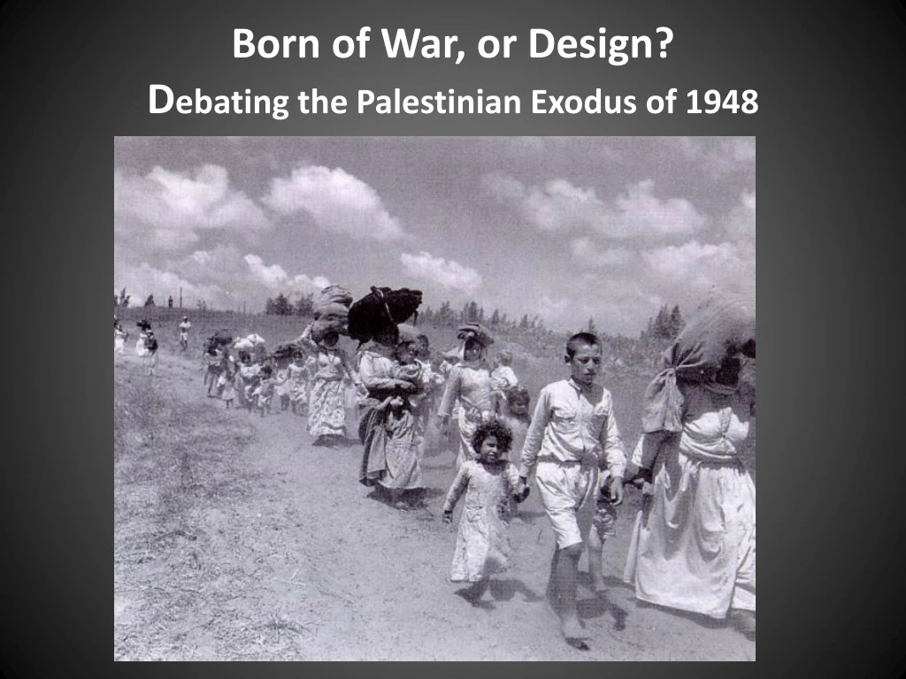 born of war or design d ebating the palestinian exodus of 1948