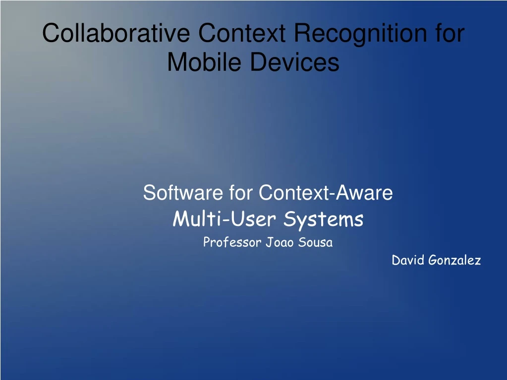 software for context aware multi user systems professor joao sousa david gonzalez