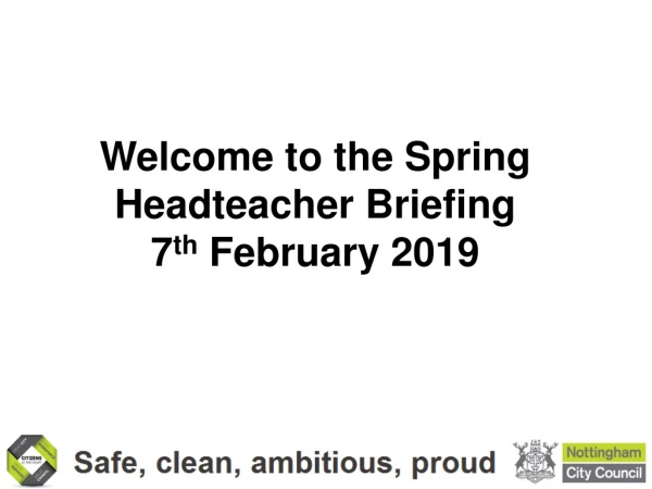 Welcome to the Spring Headteacher Briefing 7 th  February 2019