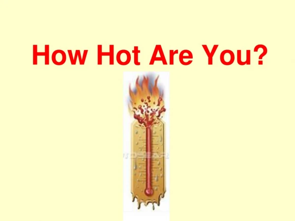 How Hot Are You?