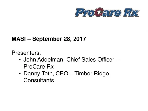 MASI – September 28, 2017  Presenters:  John Addelman, Chief Sales Officer – ProCare Rx