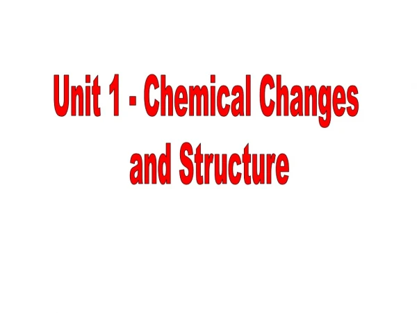Unit 1 - Chemical Changes  and Structure