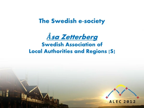 The Swedish e-society Åsa Zetterberg Swedish Association of Local Authorities and Regions [S]