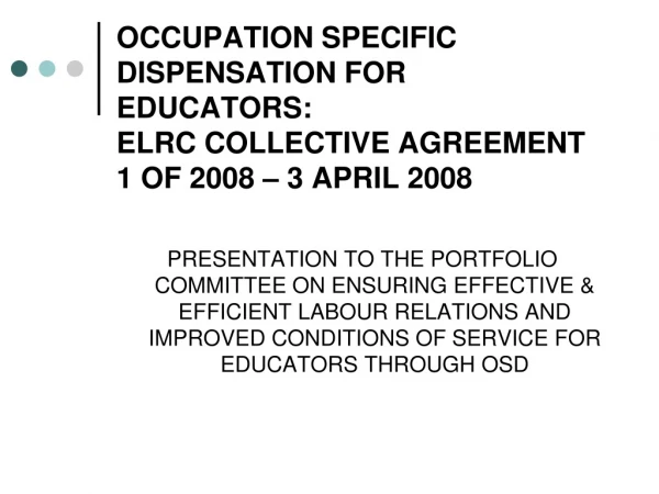 OCCUPATION SPECIFIC DISPENSATION FOR EDUCATORS: ELRC COLLECTIVE AGREEMENT 1 OF 2008 – 3 APRIL 2008