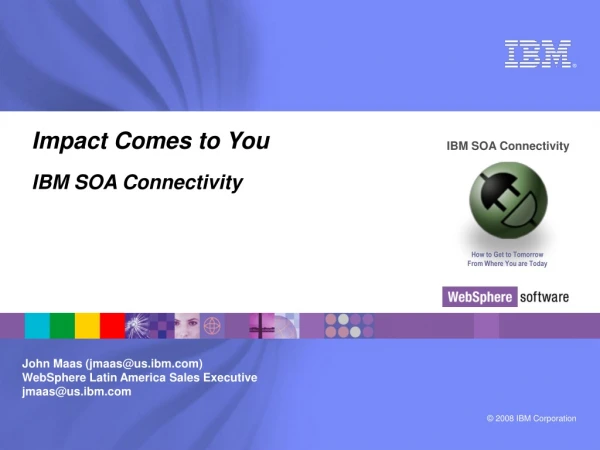 Impact Comes to You IBM SOA Connectivity
