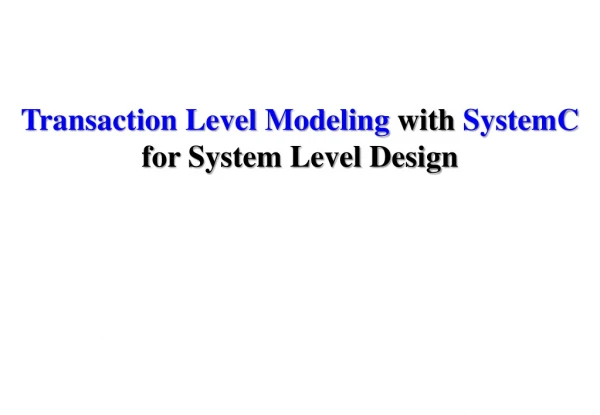 Transaction Level Modeling  with  SystemC  for System Level Design