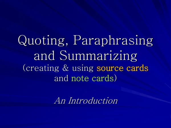 Quoting, Paraphrasing and Summarizing (creating &amp; using  source cards  and  note cards )