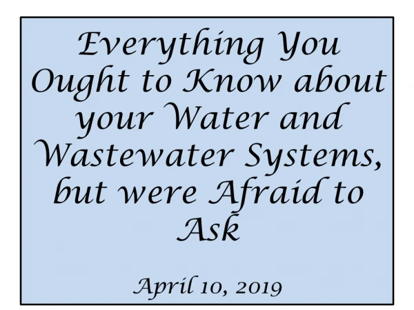 Everything You Ought to Know about your Water and Wastewater Systems, but were Afraid to Ask