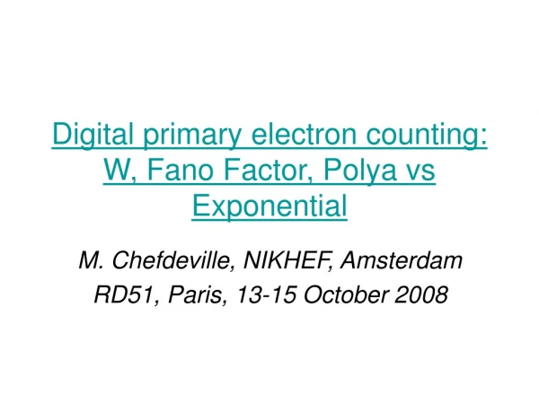 Digital primary electron counting: W, Fano Factor, Polya vs Exponential