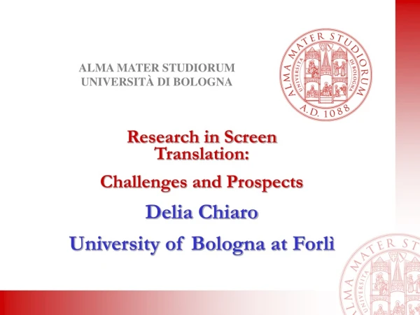 Research in Screen Translation:   Challenges and Prospects Delia Chiaro