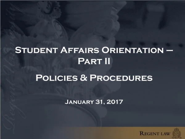 Student Affairs Orientation – Part II Policies &amp; Procedures January 31, 2017