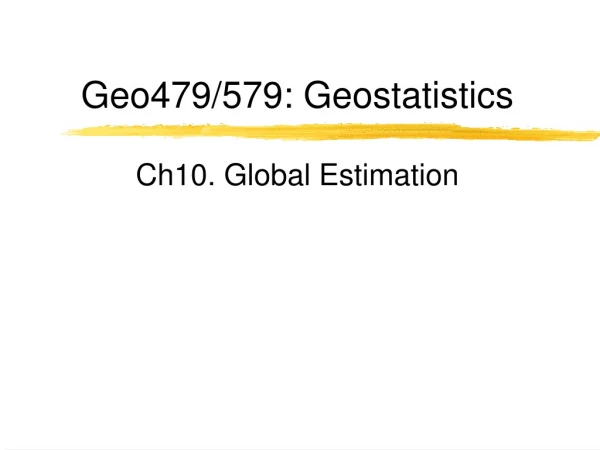Geo479/579: Geostatistics Ch10. Global Estimation