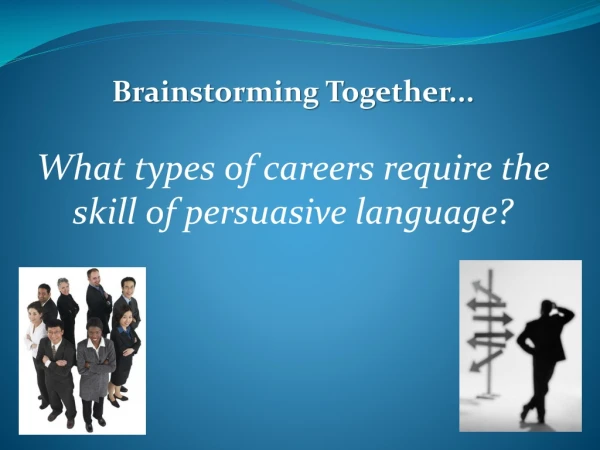 Brainstorming Together... What types of careers require the skill of persuasive language?