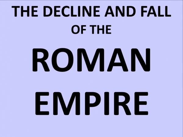 THE DECLINE AND FALL   OF THE        ROMAN   EMPIRE