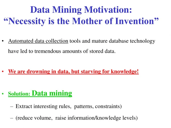 Data Mining Motivation: “Necessity is the Mother of Invention”