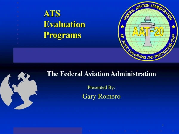 The Federal Aviation Administration Presented By: Gary Romero