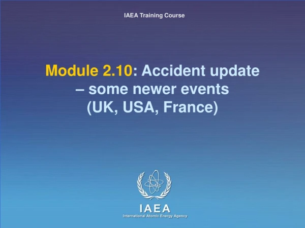 Module 2.10 : Accident update  – some newer events  (UK, USA, France)