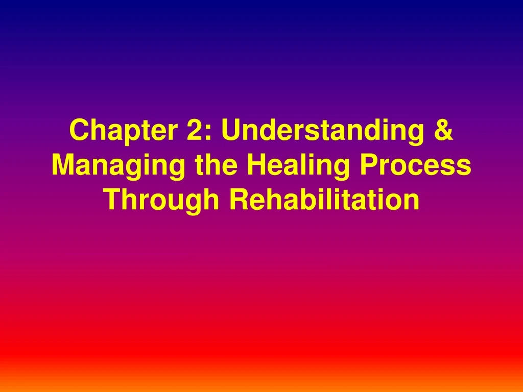 chapter 2 understanding managing the healing process through rehabilitation